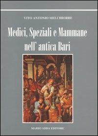 Medici, speziali e mammane nell'antica Bari - Vito A. Melchiorre - Libro Adda 1996, Baresità | Libraccio.it