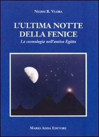 L' ultima notte della Fenice. La cosmologia nell'antico Egitto - Nedim R. Vlora - Libro Adda 1998 | Libraccio.it