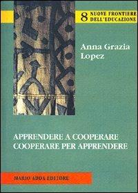 Apprendere a cooperare. Cooperare per apprendere - Anna Grazia Lopez - Libro Adda 2002 | Libraccio.it