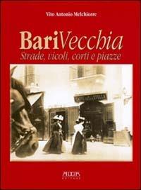 Bari vecchia. Strade, vicoli, corti e piazze - Vito A. Melchiorre - Libro Adda 2003 | Libraccio.it
