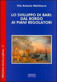 Lo sviluppo di Bari: dal borgo ai piani regolatori - Vito A. Melchiorre - Libro Adda 2003 | Libraccio.it