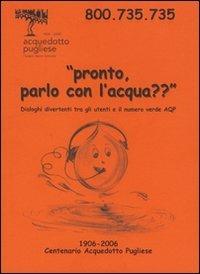 Pronto? Parlo con l'acqua? Dialoghi divertenti tra gli utenti e il numero verde AQP  - Libro Adda 2006 | Libraccio.it