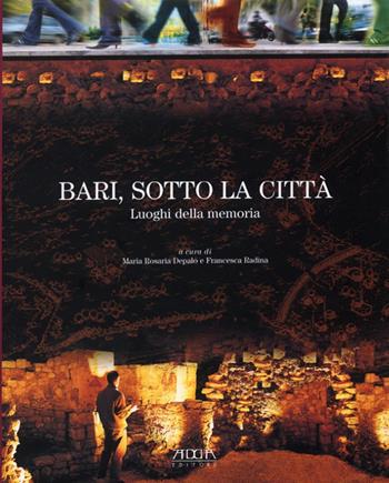 Bari, sotto la città. Luoghi della memoria - Francesca Radina, Maria Rosaria Depalo - Libro Adda 2008 | Libraccio.it