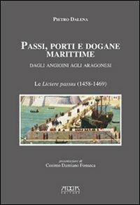 Passi, porti e dogane marittime. Dagli angioini agli aragonesi. Le «livtere passus» (1458-1469) - Pietro Dalena - Libro Adda 2007 | Libraccio.it