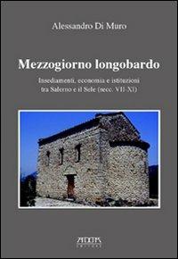 Mezzogiorno longobardo. Insediamenti, economia e istituzioni tra Salerno e il Sele (secolo VII-XI) - Alessandro Di Muro - Libro Adda 2008 | Libraccio.it