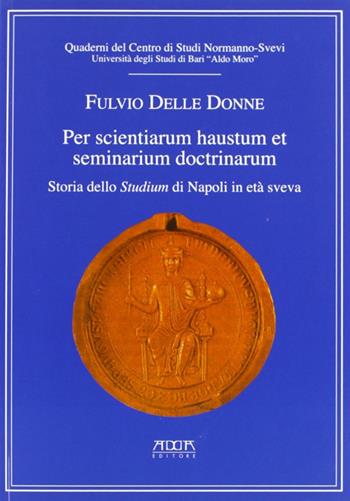 Per scientiarum haustum et seminarium doctrinarum. Storia dello studium di Napoli in era Sveva - Fulvio Delle Donne - Libro Adda 2009 | Libraccio.it