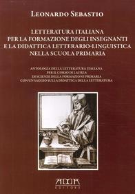 Letteratura italiana per la formazione degli insegnanti e la didattica letterario-linguistica nella scuola primaria - Leonardo Sebastio - Libro Adda 2009 | Libraccio.it