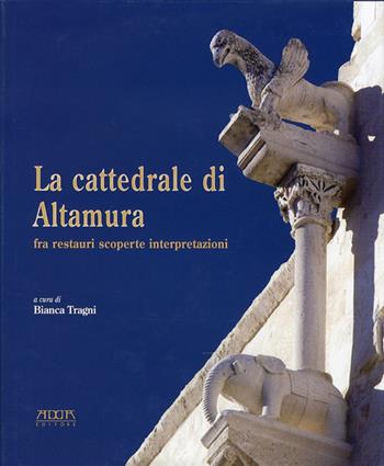 La cattedrale di Altamura fra restauri scoperte interpretazioni. Ediz. illustrata - Bianca Tragni - Libro Adda 2009 | Libraccio.it