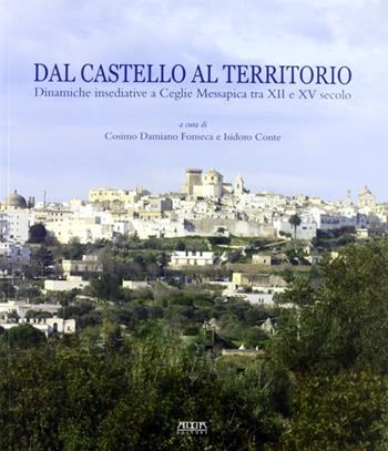 Dal castello al territorio. Dinamiche insediative a Ceclie Messapica tra XII e XV secolo. Atti della Giornata di studio (Ceglie Messapica, 29 aprile 2009) - Cosimo Damiano Fonseca - Libro Adda 2010 | Libraccio.it