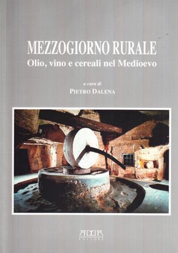 Mezzogiorno rurale. Olio, vino e cereali nel Medioevo - Pietro Dalena - Libro Adda 2006 | Libraccio.it