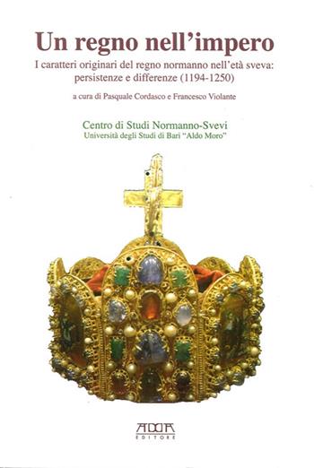 Un regno nell'impero. I caratteri originali del regno normanno nell'età sveva. Persistenze e differenze (1194-1250) - Pasquale Cordasco, Francesco Violante - Libro Adda 2010 | Libraccio.it