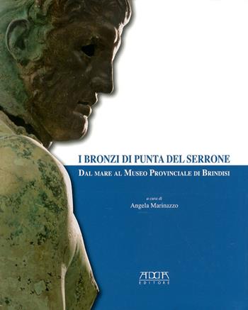 I bronzi di Punta del Serrone. Dal mare al museo provinciale di Brindisi - Angela Marinazzo - Libro Adda 2010 | Libraccio.it