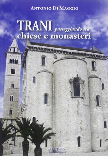 Trani. Passeggiando tra chiese e monasteri - Antonio Di Maggio - Libro Adda 2010 | Libraccio.it
