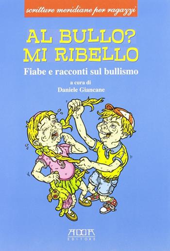 Al bullo? Mi ribello. Fiabe e racconti sul bullismo - Daniele Giancane - Libro Adda 2011 | Libraccio.it