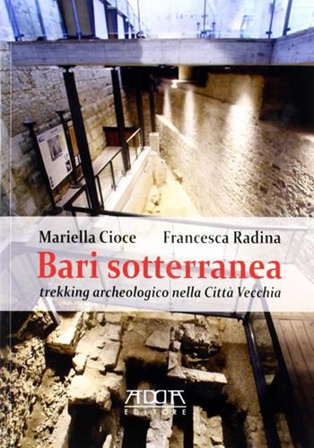 Bari sotterranea. Trekking archeologico nella città vecchia - Francesca Radina, Mariella Cioce - Libro Adda 2011 | Libraccio.it