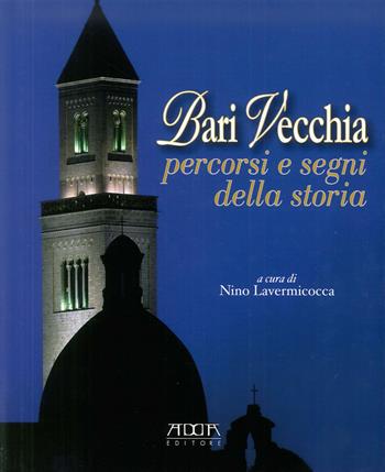 Bari vecchia. Percorsi e segni della storia - Nino Lavermicocca - Libro Adda 2011 | Libraccio.it