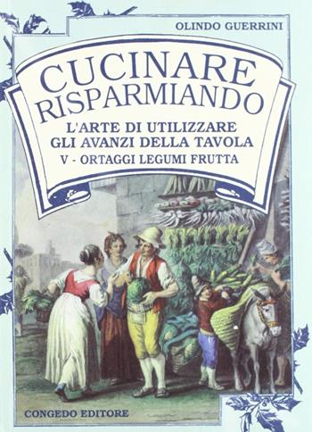 Cucinare risparmiando. L'arte di utilizzare gli avanzi della tavola. Vol. 1-2-4-5 - Olindo Guerrini - Libro Congedo 1995 | Libraccio.it