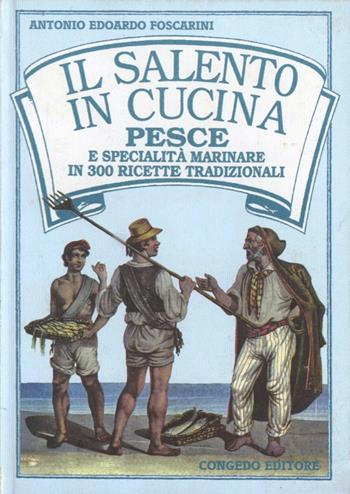 Il salento in cucina. Pesce e specialità marinare in 300 ricette tradizionali - Antonio E. Foscarini - Libro Congedo 1995 | Libraccio.it