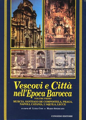 Vescovi e città nell'epoca barocca. Atti del Convegno internazionale di studi (Lecce, 26-28 settembre 1991). Vol. 1: Murcia, Santiago de Compostela, Praga, Napoli, Catania, L'aquila.  - Libro Congedo 1995, Biblioteca di cultura pugliese | Libraccio.it