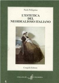 L' estetica del neoidealismo italiano - Paolo Pellegrino - Libro Congedo 1996, Filosofia | Libraccio.it