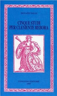 Cinque studi per Clemente Rebora - Donato Valli - Libro Congedo 1997, Humanitas. Collez. st. testi scienze um. | Libraccio.it
