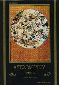 Astronomica. Libro 5º - Marco Manilio - Libro Congedo 1997, Univ. Le-Dip. filol. class. e Med. Testi | Libraccio.it