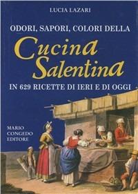 Odori, sapori, colori della cucina salentina in 629 ricette di ieri e di oggi - Lucia Lazari - Libro Congedo 1997 | Libraccio.it