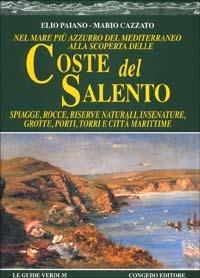 Nel mare più azzurro del Mediterraneo alla scoperta delle coste del Salento. Spiagge, rocce, riserve naturali, insenature, grotte, porti, torri e città marittime - Elio Paiano, Mario Cazzato - Libro Congedo 2000, Guide verdi | Libraccio.it