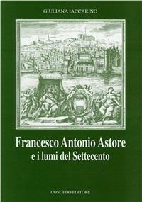 Francesco Antonio Astore e i lumi del Settecento - Giuliana Iaccarino - Libro Congedo 2000, Un. Lecce-Dip. filol. classica e sc. fil. | Libraccio.it