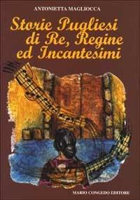 Storie pugliesi di re, regine ed incantesimi - Antonietta Magliocca - Libro Congedo 2001 | Libraccio.it