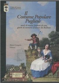 Il costume popolare pugliese. Modi di vestire, bozzetti di vita, giochi di memorie al tempo dei Borbone  - Libro Congedo 2002 | Libraccio.it