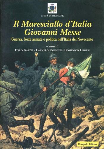 Il maresciallo d'Italia Giovanni Messe. Guerra, forze armate e politica nell'Italia del Novecento  - Libro Congedo 2003, Saggi e ricerche | Libraccio.it