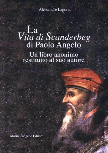 La vita di Scanderbeg di Paolo Angelo. Un libro anonimo restituito al suo autore - Alessandro Laporta - Libro Congedo 2004, Biblioteca di cultura pugliese | Libraccio.it