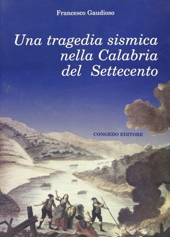 Una tragedia sismica nella Calabria del Settecento - Francesco Gaudioso - Libro Congedo 2005, Univ. Le-Dip. st. stor. Med. età mod. | Libraccio.it