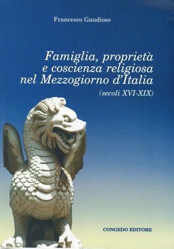 Famiglia, proprietà e coscienza religiosa nel Mezzogiorno d'Italia - Francesco Gaudioso - Libro Congedo 2005, Univ. Le-Dip. st. stor. Med. età mod. | Libraccio.it