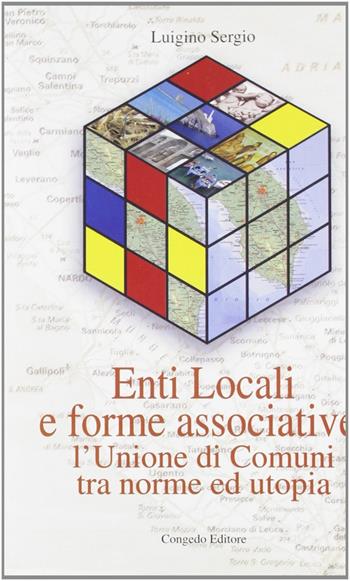 Enti locali e forme associative. L'unione dei comuni tra norme e utopia - Luigino Sergio - Libro Congedo 2006 | Libraccio.it