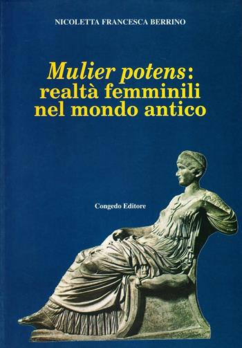 Mulier potens: realtà femminili nel mondo antico - Nicoletta F. Berrino - Libro Congedo 2006, Studi e monum. per scienze dell'antichità | Libraccio.it