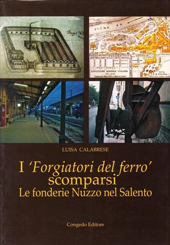 I forgiatori del ferro scomparsi. Le fonderie Nuzzo nel Salento - Luisa Calabrese - Libro Congedo 2006, Biblioteca di cultura pugliese | Libraccio.it