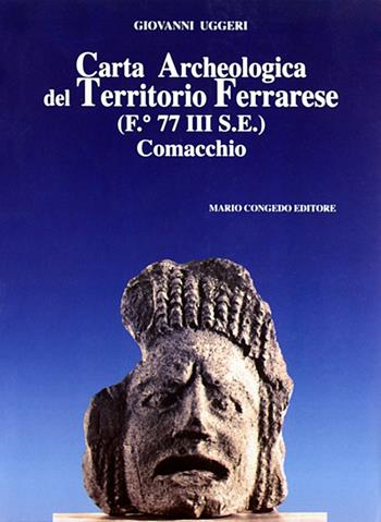 Carta archeologica del territorio ferrarese (F. 77 III SE). Comacchio - Giovanni Uggeri - Libro Congedo 2006, Rivista di topografia antica. Supplementi | Libraccio.it