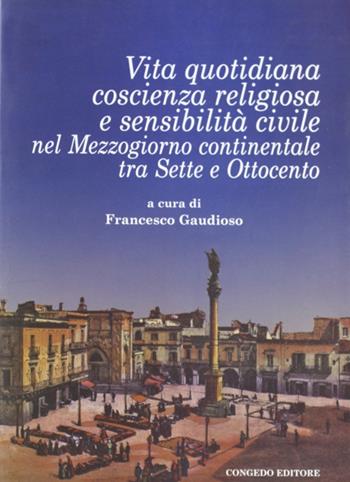 Vita quotidiana, coscienza religiosa e sensibilità civile nel Mezzogiorno continentale tra Sette e Ottocento  - Libro Congedo 2006, Saggi e ricerche | Libraccio.it