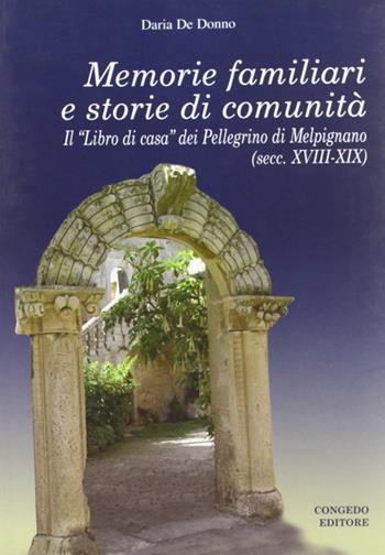 Memorie familiari e storie di comunità. Il «libro di casa» dei Pellegrino di Melpignano (secc. XVIII-XIX) - Daria De Donno - Libro Congedo 2006, Dip. studi storici Medioevo età contemp. | Libraccio.it