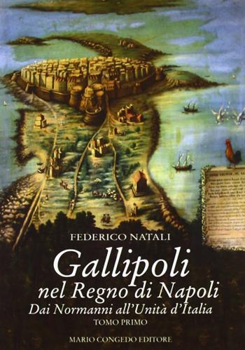 Gallipoli nel Regno di Napoli. Dai normanni all'unità d'Italia - Federico Natali - Libro Congedo 2007, Biblioteca di cultura pugliese | Libraccio.it