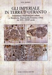 Gli Imperiali in terra d'Otranto. Architettura e trasformazione urbane a Manduria, Francavilla Fontana e Oria tra XVI e XVIII secolo. Ediz. illustrata