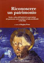 Riconoscere un patrimonio. Storia e critica dell'attività di conservazione del patrimonio storico-artistico in Italia merid. (1750-1950)