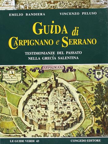 Guida di Carpignano e Serrano. Testimonianze del passato nella Grecia salentina - Emilio Bandiera, Vincenzo Peluso - Libro Congedo 2008, Guide verdi | Libraccio.it