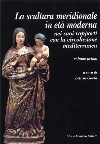 La sculura meridionale in età moderna nei suoi rapporti con la circolazione mediterranea. Vol. 1  - Libro Congedo 2007, Dip. beni arti storia. Sez. saggi e testi | Libraccio.it