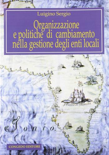 Organizzazione e politiche di cambiamento nella gestione degli enti locali - Luigino Sergio - Libro Congedo 2007 | Libraccio.it