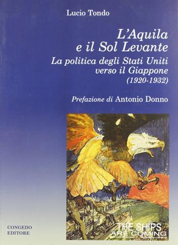 L' Aquila e il Sol Levante. La politica degli Stati Uniti verso il Giappone (1920-1932) - Lucio Tondo - Libro Congedo 2008, Dip. studi storici. Saggi e testi | Libraccio.it