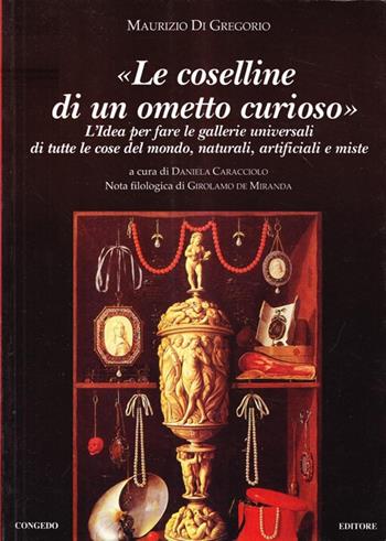 Le coselline di un ometto curioso. L'idea per fare le gallerie universali di tutte le cose del mondo. Naturali artificiali miste  - Libro Congedo 2008, Dip. beni arti storia. Sez. saggi e testi | Libraccio.it