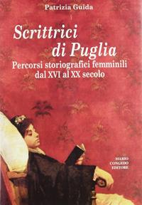 Scrittrici di Puglia. Percorsi storiografici femminili dal XVI al XX secolo - Patrizia Guida - Libro Congedo 2008, Biblioteca di cultura pugliese | Libraccio.it